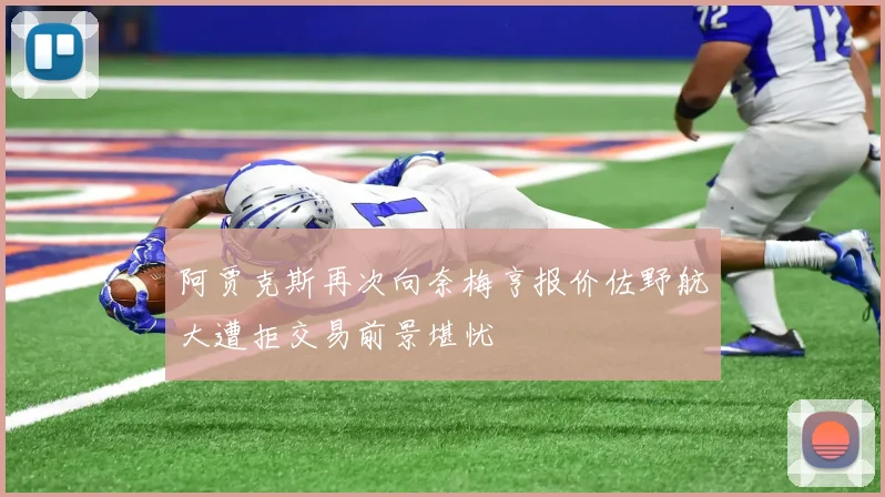 阿贾克斯再次向奈梅亨报价佐野航大遭拒交易前景堪忧
